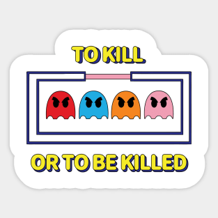 To Kill or To Be Killed Sticker